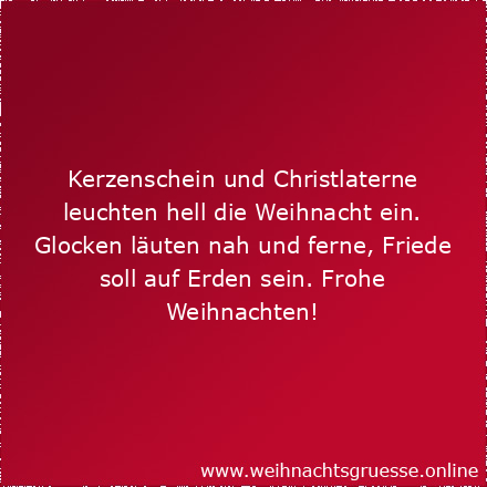 Kerzenschein und Christlaterne leuchten hell die Weihnacht ein. Glocken läuten nah und ferne, Friede soll auf Erden sein. Frohe Weihnachten!