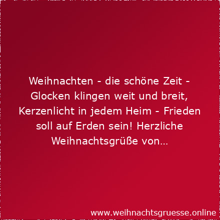 Weihnachten - die schöne Zeit - Glocken klingen weit und breit, Kerzenlicht in jedem Heim - Frieden soll auf Erden sein! Herzliche Grüße von…