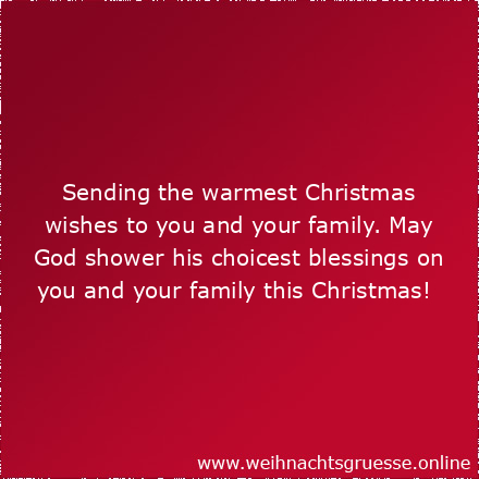 Sending the warmest Christmas wishes to you and your family. May God shower his choicest blessings on you and your family this Christmas!