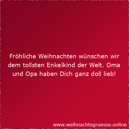 Fröhliche Weihnachten wünschen wir dem tollsten Enkelkind der Welt. Oma und Opa haben Dich ganz doll lieb!