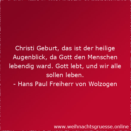 Christi Geburt, das ist der heilige Augenblick, da Gott den Menschen lebendig ward. Gott lebt, und wir alle sollen leben.